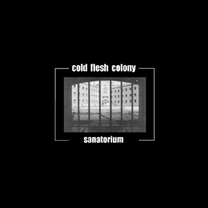 Cold Flesh Colony - Sanatorium (Lim150)